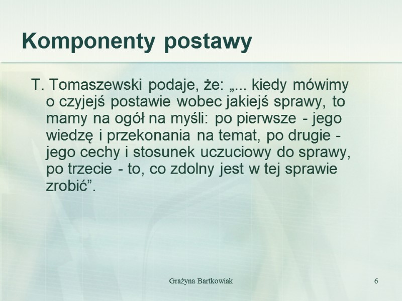 Grażyna Bartkowiak 6 T. Tomaszewski podaje, że: „... kiedy mówimy o czyjejś postawie wobec